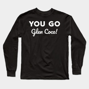 You go Glen Coco! Long Sleeve T-Shirt